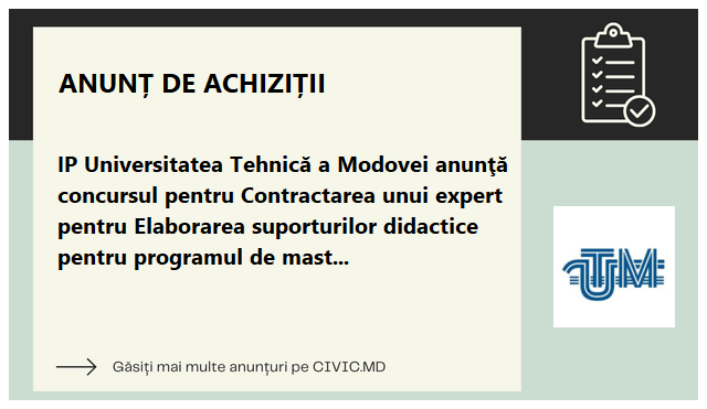 IP Universitatea Tehnică a Modovei  anunţă concursul pentru Contractarea unui expert pentru Elaborarea suporturilor didactice pentru programul de master „Dezvoltarea integrată de produs”, subproiectul GEAR 4.0