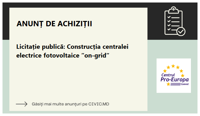 Licitație publică: Construcția centralei electrice fotovoltaice ”on-grid”