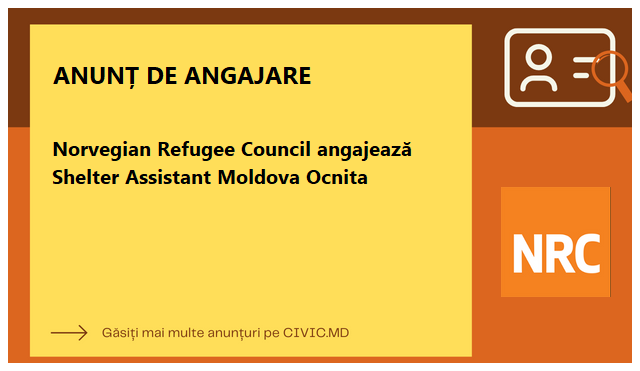 Norvegian Refugee Council angajează Shelter Assistant Moldova Ocnita