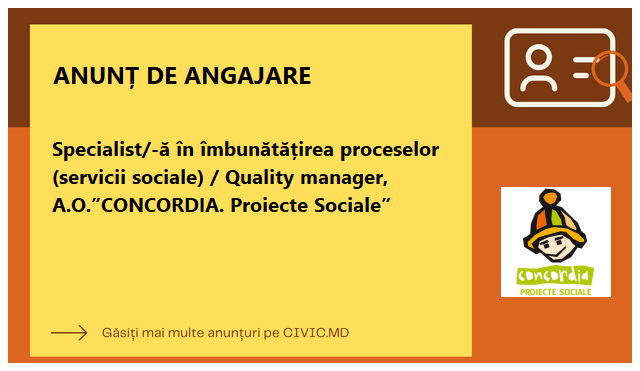 Specialist/-ă în îmbunătățirea proceselor (servicii sociale) / Quality manager, A.O.”CONCORDIA. Proiecte Sociale”