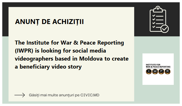 The Institute for War & Peace Reporting (IWPR) is looking for social media videographers based in Moldova to create a beneficiary video story