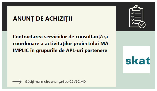 Contractarea serviciilor de consultanță și coordonare a activităților proiectului MĂ IMPLIC în grupurile de APL-uri partenere