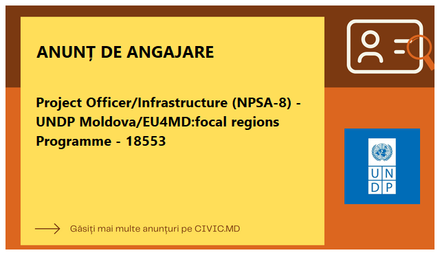 Project Officer/Infrastructure (NPSA-8) - UNDP Moldova/EU4MD:focal regions Programme - 18553