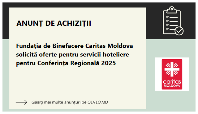 Fundația de Binefacere Caritas Moldova solicită oferte pentru servicii hoteliere pentru Conferința Regională 2025