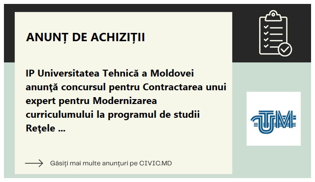 IP Universitatea Tehnică a Moldovei anunţă concursul pentru Contractarea unui expert pentru Modernizarea curriculumului la programul de studii Reţele şi software în telecomunicaţii, subproiect GEAR 4.0 MORE