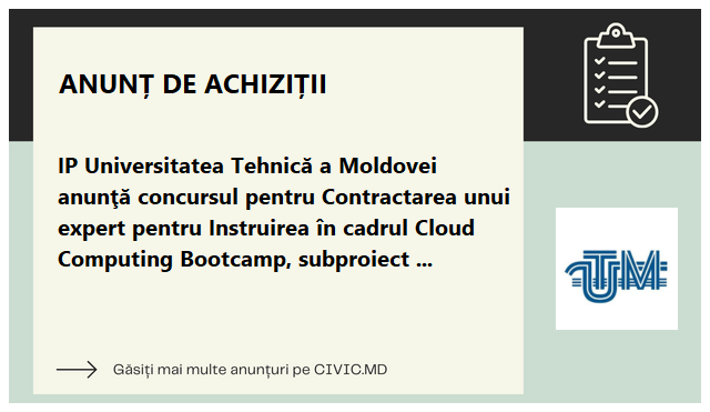 IP Universitatea Tehnică a Moldovei anunţă concursul pentru Contractarea unui expert pentru Instruirea în cadrul Cloud Computing Bootcamp, subproiect GEAR 4.0 MORE