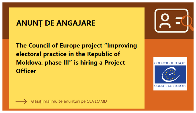 The Council of Europe project “Improving electoral practice in the Republic of Moldova, phase III” is hiring a Project Officer
