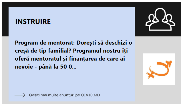 Program de mentorat: Dorești să deschizi o creșă de tip familial? Programul nostru îți oferă mentoratul și finanțarea de care ai nevoie - până la 50 000 MDL