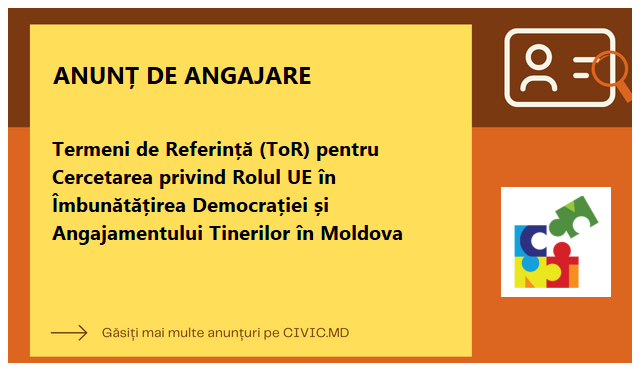 Termeni de Referință (ToR) pentru Cercetarea privind Rolul UE în Îmbunătățirea Democrației și Angajamentului Tinerilor în Moldova