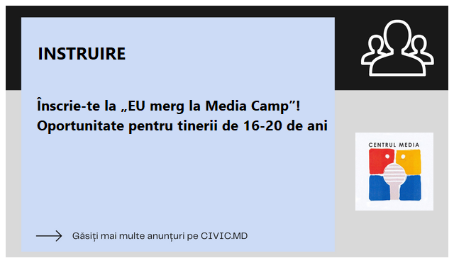  Înscrie-te la „EU merg la Media Camp”! Oportunitate pentru tinerii de 16-20 de ani
