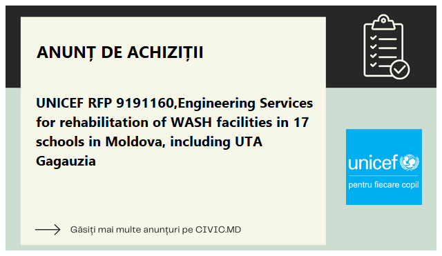 UNICEF RFP 9191160,Engineering Services for rehabilitation of WASH facilities in 17 schools in Moldova, including UTA Gagauzia