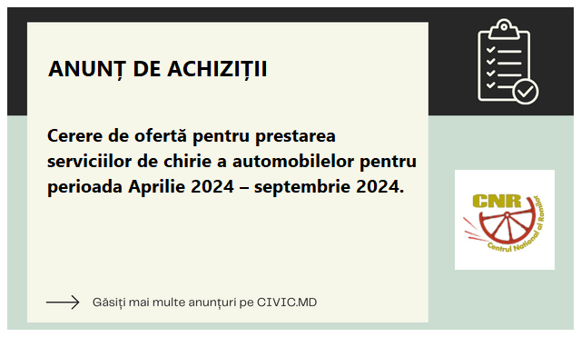 Cerere de ofertă pentru prestarea serviciilor de chirie a automobilelor pentru perioada Aprilie 2024 – septembrie 2024.