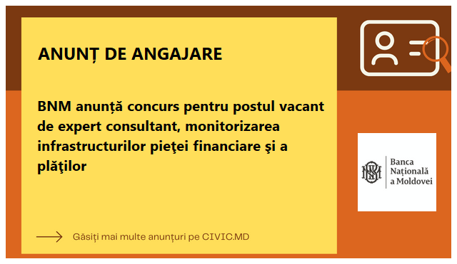 BNM anunță concurs pentru postul vacant de expert consultant, monitorizarea infrastructurilor pieţei financiare şi a plăţilor