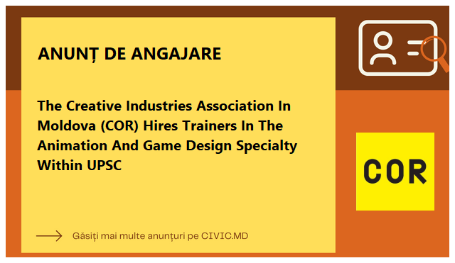 The Creative Industries Association In Moldova (COR) Hires Trainers In The Animation And Game Design Specialty Within UPSC