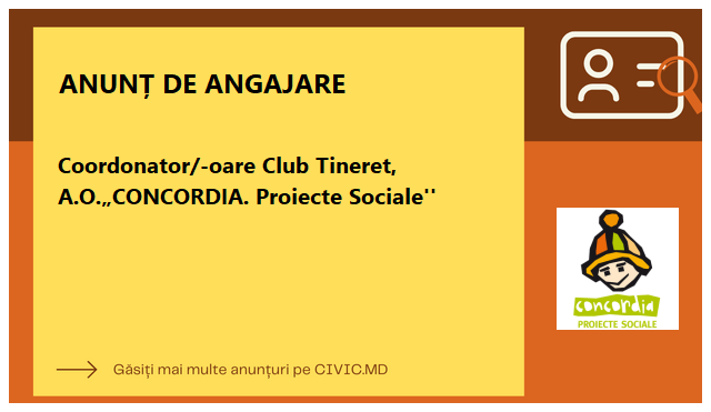 Coordonator/-oare Club Tineret, A.O.„CONCORDIA. Proiecte Sociale''