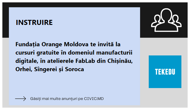 Fundația Orange Moldova te invită la cursuri gratuite în domeniul manufacturii digitale, în atelierele FabLab din Chișinău, Orhei, Sîngerei și Soroca