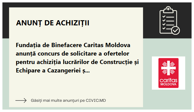 Fundația de Binefacere Caritas Moldova anunță concurs de solicitare a ofertelor pentru achiziția lucrărilor de Construcție și Echipare a Cazangeriei și a Sistemului de Canalizare exterior