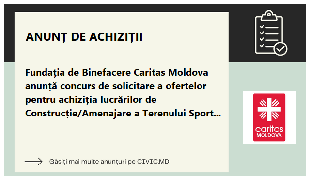 Fundația de Binefacere Caritas Moldova anunță concurs de solicitare a ofertelor pentru achiziția lucrărilor de Construcție/Amenajare a Terenului Sportiv