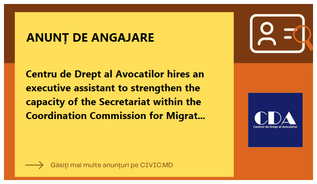 Centru de Drept al Avocatilor hires an executive assistant to strengthen the capacity of the Secretariat within the Coordination Commission for Migration and Asylum Activities (GD 947/2018) in order to support the Commission in analyzing trends in migrati
