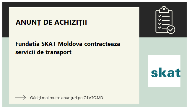 Fundatia SKAT Moldova contracteaza servicii de transport