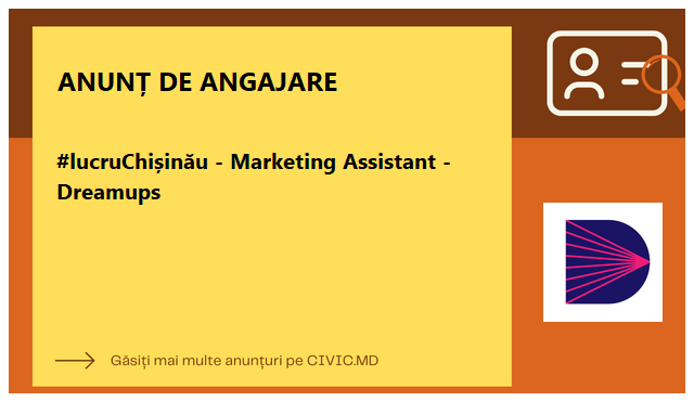 #lucruChișinău - Marketing Assistant - Dreamups