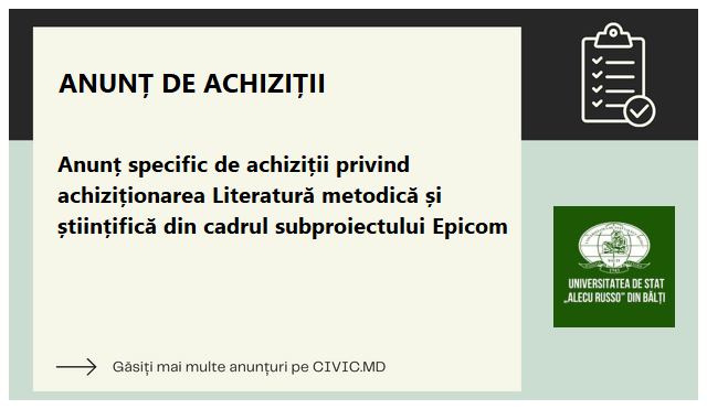 Anunț specific de achiziții privind achiziționarea Literatură metodică și științifică din cadrul subproiectului Epicom