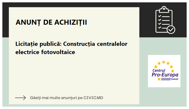 Licitație publică: Construcția centralelor electrice fotovoltaice