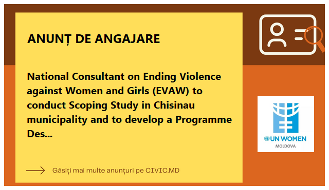 National Consultant on Ending Violence against Women and Girls (EVAW) to conduct Scoping Study in Chisinau municipality and to develop a Programme Design