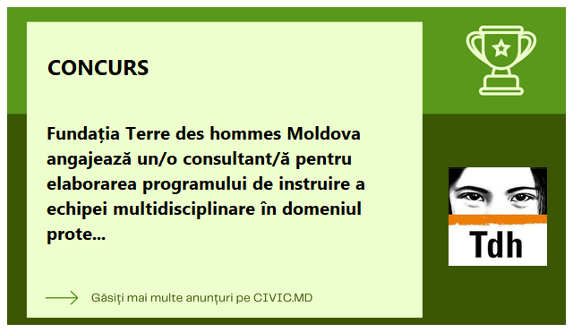 Fundația Terre des hommes Moldova angajează un/o consultant/ă pentru elaborarea programului de instruire a echipei multidisciplinare în domeniul protecției copilului expus riscului de a comite infracțiuni sau care se află în conflict cu legea. 