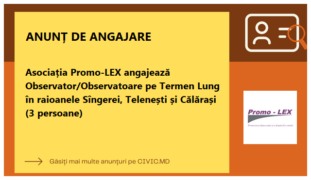 Asociația Promo-LEX angajează Observator/Observatoare pe Termen Lung în raioanele Sîngerei, Telenești și Călărași (3 persoane)