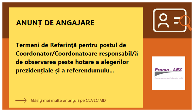 Termeni de Referință pentru postul de Coordonator/Coordonatoare responsabil/ă de observarea peste hotare a alegerilor prezidențiale și a referendumului constituțional din 20 octombrie 2024 (2 persoane)