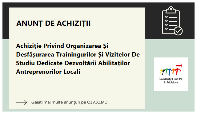 Achiziție Privind Organizarea Și Desfășurarea Trainingurilor Și Vizitelor De Studiu Dedicate Dezvoltării Abilitaților Antreprenorilor Locali