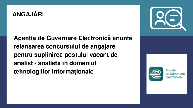 Agenția de Guvernare Electronică anunță relansarea concursului de angajare pentru suplinirea postului vacant de analist / analistă în domeniul tehnologiilor informaționale Agenția de Guvernare Electronică anunță relansarea concursului de angajare pentru suplinirea postului vacant de analist / analistă în domeniul tehnologiilor informaționale