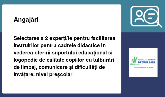 Selectarea a 2 experți/te pentru facilitarea instruirilor pentru cadrele didactice in vederea oferirii suportului educațional si logopedic de calitate copiilor cu tulburări de limbaj, comunicare și dificultăți de învățare, nivel preșcolar
