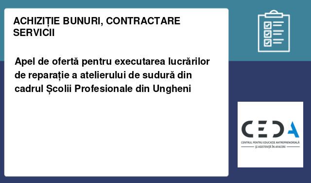 Apel de ofertă pentru executarea lucrărilor de reparație a atelierului de sudură din cadrul Școlii Profesionale din Ungheni