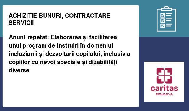 Anunt repetat: Elaborarea și facilitarea unui program de instruiri în domeniul incluziunii și dezvoltării copilului, inclusiv a copiilor cu nevoi speciale și dizabilități diverse Anunt repetat: Elaborarea și facilitarea unui program de instruiri în domeniul incluziunii și dezvoltării copilului, inclusiv a copiilor cu nevoi speciale și dizabilități diverse
