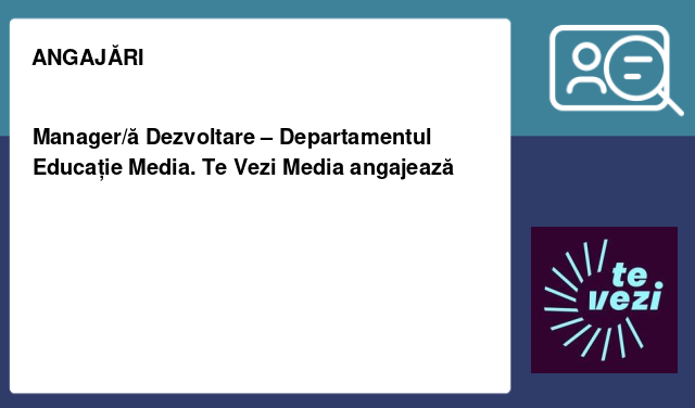 Manager/ă Dezvoltare – Departamentul Educație Media. Te Vezi Media angajează Manager/ă Dezvoltare – Departamentul Educație Media. Te Vezi Media angajează
