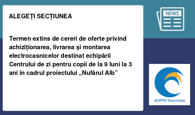 Termen extins de cereri de oferte privind achiziționarea, livrarea și montarea electrocasnicelor destinat echipării Centrului de zi pentru copii de la 9 luni la 3 ani în cadrul proiectului „Nufărul Alb” Termen extins de cereri de oferte privind achiziționarea, livrarea și montarea electrocasnicelor destinat echipării Centrului de zi pentru copii de la 9 luni la 3 ani în cadrul proiectului „Nufărul Alb”