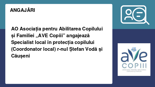 AO Asociația pentru Abilitarea Copilului și Familiei „AVE Copiii” angajează Specialist local în protecția copilului (Coordonator local) r-nul Ștefan Vodă și Căușeni AO Asociația pentru Abilitarea Copilului și Familiei „AVE Copiii” angajează Specialist local în protecția copilului (Coordonator local) r-nul Ștefan Vodă și Căușeni