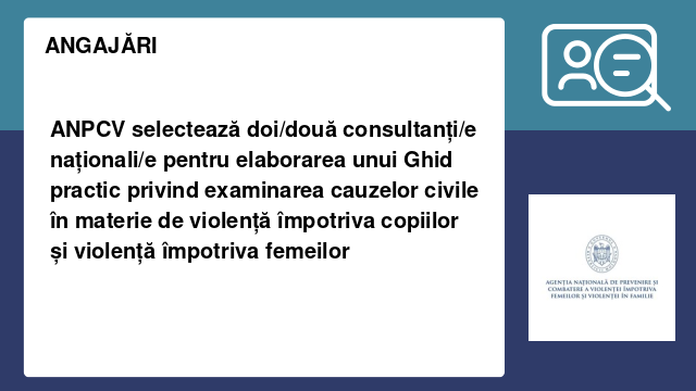 ANPCV selectează doi/două consultanți/e naționali/e pentru elaborarea unui Ghid practic privind examinarea cauzelor civile în materie de violență împotriva copiilor și violență împotriva femeilor