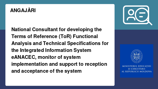 National Consultant for developing the Terms of Reference (ToR) Functional Analysis and Technical Specifications for the Integrated Information System eANACEC, monitor of system implementation and support to reception and acceptance of the system National Consultant for developing the Terms of Reference (ToR) Functional Analysis and Technical Specifications for the Integrated Information System eANACEC, monitor of system implementation and support to reception and acceptance of the system