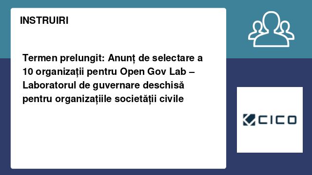 Termen prelungit: Anunț de selectare a 10 organizații pentru Open Gov Lab – Laboratorul de guvernare deschisă pentru organizațiile societății civile Termen prelungit: Anunț de selectare a 10 organizații pentru Open Gov Lab – Laboratorul de guvernare deschisă pentru organizațiile societății civile