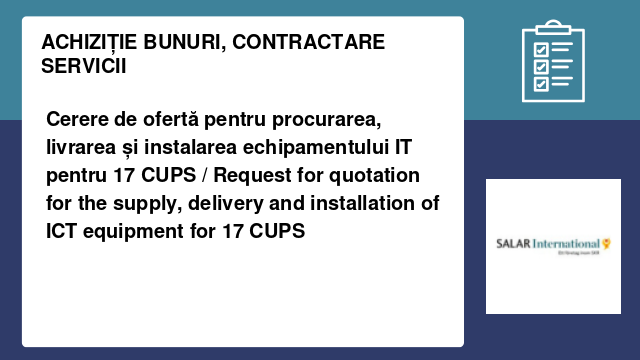 Cerere de ofertă pentru procurarea, livrarea și instalarea echipamentului IT pentru 17 CUPS / Request for quotation for the supply, delivery and installation of ICT equipment for 17 CUPS