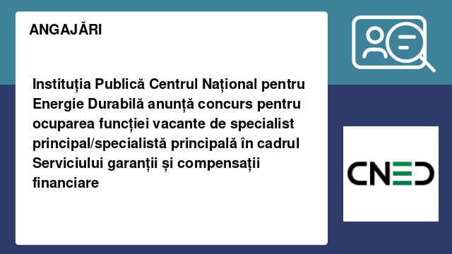 Instituția Publică Centrul Național pentru Energie Durabilă anunță concurs pentru ocuparea funcției vacante de specialist principal/specialistă principală în cadrul Serviciului garanții și compensații financiare