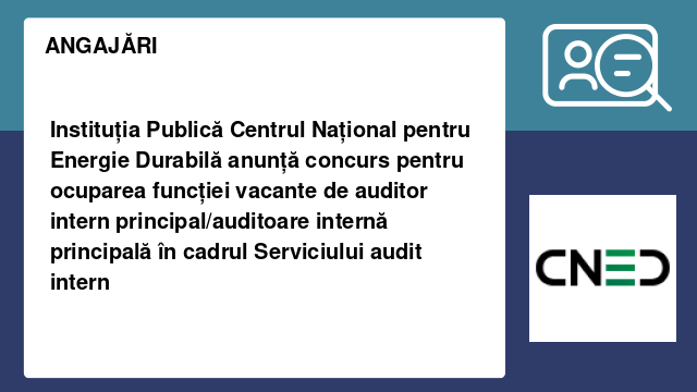 Instituția Publică Centrul Național pentru Energie Durabilă anunță concurs pentru ocuparea funcției vacante de auditor intern principal/auditoare internă principală în cadrul Serviciului audit intern Instituția Publică Centrul Național pentru Energie Durabilă anunță concurs pentru ocuparea funcției vacante de auditor intern principal/auditoare internă principală în cadrul Serviciului audit intern