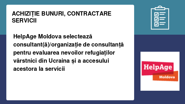 HelpAge Moldova selectează consultant(ă)/organizație de consultanță pentru evaluarea nevoilor refugiaților vârstnici din Ucraina și a accesului acestora la servicii HelpAge Moldova selectează consultant(ă)/organizație de consultanță pentru evaluarea nevoilor refugiaților vârstnici din Ucraina și a accesului acestora la servicii