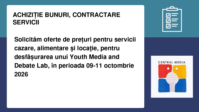 Solicităm oferte de prețuri pentru servicii cazare, alimentare şi locaţie, pentru desfășurarea unui Youth Media and Debate Lab, în perioada 09-11 octombrie 2026 Solicităm oferte de prețuri pentru servicii cazare, alimentare şi locaţie, pentru desfășurarea unui Youth Media and Debate Lab, în perioada 09-11 octombrie 2026