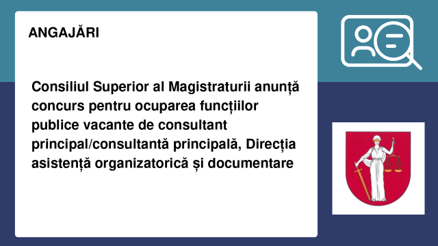 Consiliul Superior al Magistraturii anunță concurs pentru ocuparea funcțiilor publice vacante de consultant principal/consultantă principală, Direcția asistență organizatorică și documentare