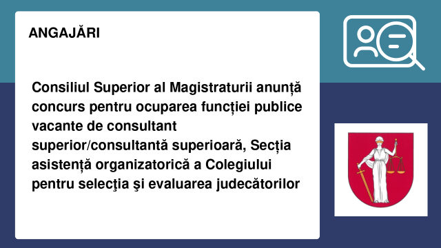 Consiliul Superior al Magistraturii anunță concurs pentru ocuparea funcției publice vacante de  consultant superior/consultantă superioară, Secția asistență organizatorică a Colegiului pentru selecţia şi evaluarea judecătorilor