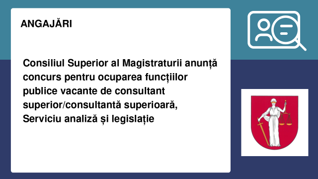 Consiliul Superior al Magistraturii anunță concurs pentru ocuparea funcțiilor publice vacante de consultant superior/consultantă superioară, Serviciu analiză și legislație Consiliul Superior al Magistraturii anunță concurs pentru ocuparea funcțiilor publice vacante de consultant superior/consultantă superioară, Serviciu analiză și legislație